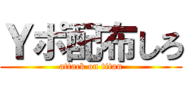 Ｙポ配布しろ (attack on titan)