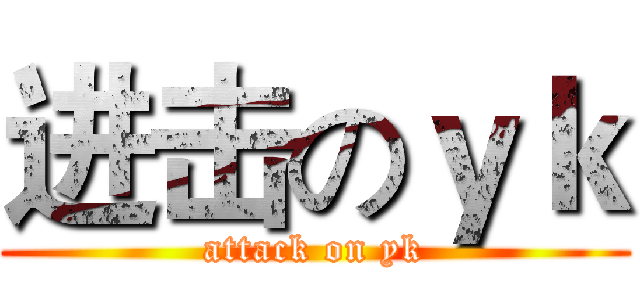 进击のｙｋ (attack on yk)