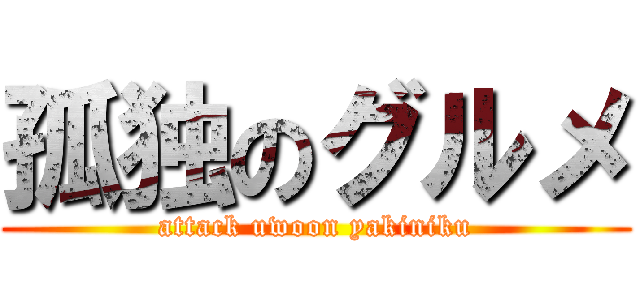 孤独のグルメ (attack uwoon yakiniku)
