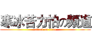 寒冰苦力怕の頻道 (attack on titan)