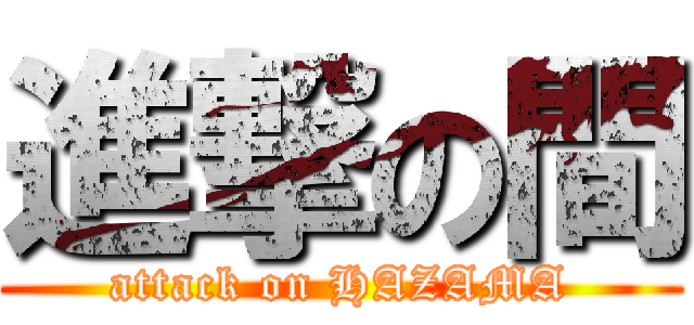 進撃の間 (attack on HAZAMA)