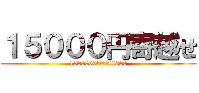 １５０００円寄越せ (150000000000000)