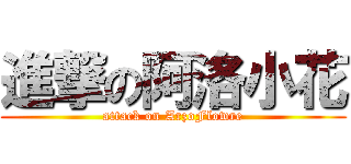 進撃の阿洛小花 (attack on ArzoFlowre)