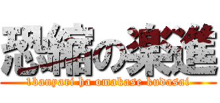 恐縮の楽進 (1banyari ha omakase kudasai)