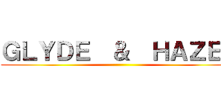 ＧＬＹＤＥ  ＆  ＨＡＺＥＬ ()