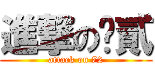 進撃の柒貳 (attack on 72)