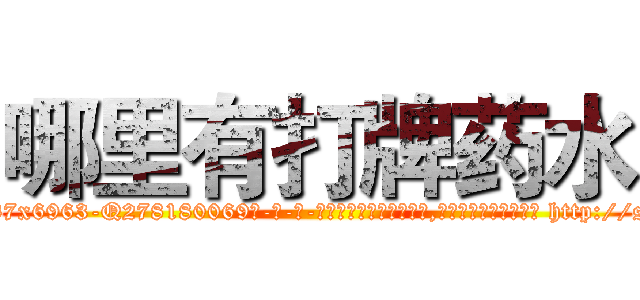 哪里有打牌药水 (哪里有打牌药水【电-186x2687x6963-Q278180069元-吉-药-业】我们做的是长期生意,靠的是老客户长期支持 http://sngk.net/yVdpgv
)