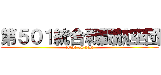 第５０１統合戦闘航空団 (attack on titan)