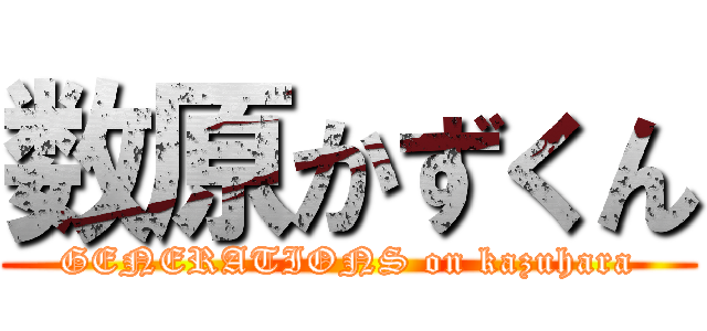 数原かずくん (GENERATIONS on kazuhara)