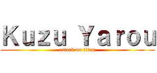 Ｋｕｚｕ Ｙａｒｏｕ (attack on titan)