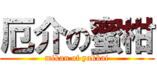 厄介の蜜柑 (mikan of yakkai)