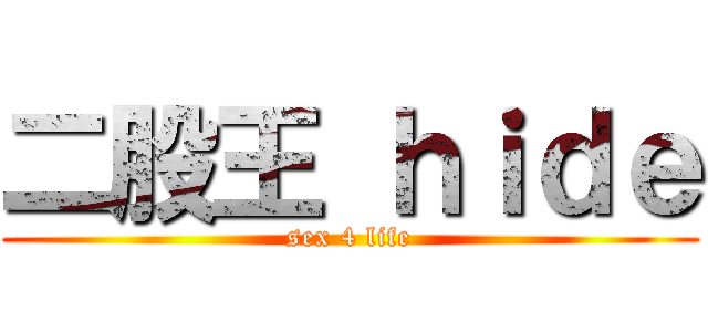 二股王 ｈｉｄｅ (sex 4 life)