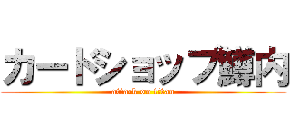 カードショップ鱒内 (attack on titan)