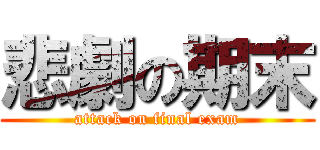 悲劇の期末 (attack on final exam)