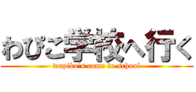 わぴこ学校へ行く (wapiko's come to school)