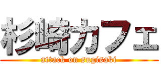 杉崎カフェ (attack on sugisaki)