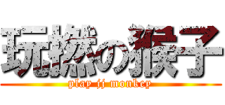 玩撚の猴子 (play jj monkey)