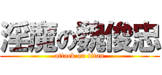 淫魔の魏俊忠 (attack on titan)