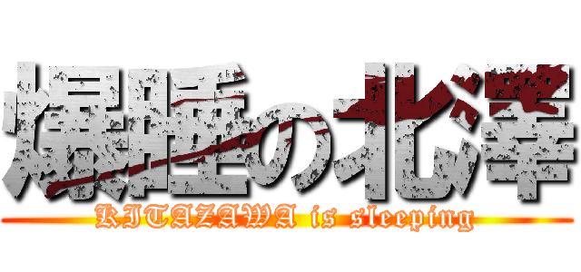 爆睡の北澤 (KITAZAWA is sleeping)
