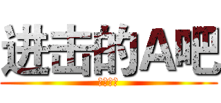 进击的Ａ吧 (释爱出品)