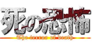 死の恐怖 (The terror of death)