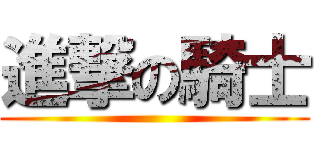進撃の騎士 ()