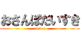 おさんぽだいすき (im dog)