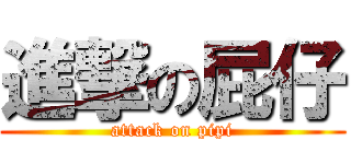 進撃の屁仔 (attack on pipi)