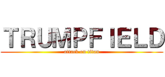 ＴＲＵＭＰＦＩＥＬＤ (attack on titan)