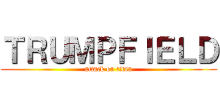 ＴＲＵＭＰＦＩＥＬＤ (attack on titan)