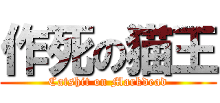 作死の猫王 (Catshit on Markdead)