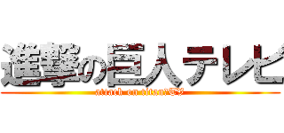 進撃の巨人テレビ (attack on titan　TV)