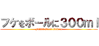フケをボールに３００ｍｌ (FUKE Bread Makers)