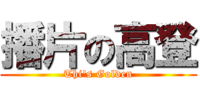 播片の高登 (Thi\'s Golden)