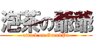 泡茶の爺爺 (attack on GrandPa)