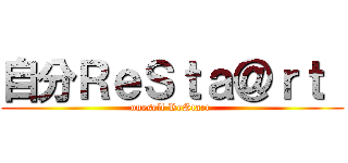 自分ＲｅＳｔａ＠ｒｔ  (oneself ReStart )