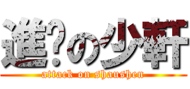 進擊の少軒 (attack on shaushen)
