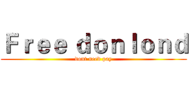 Ｆｒｅｅ ｄｏｎｌｏｎｄ (dont need pay)