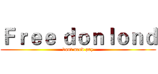 Ｆｒｅｅ ｄｏｎｌｏｎｄ (dont need pay)