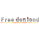 Ｆｒｅｅ ｄｏｎｌｏｎｄ (dont need pay)