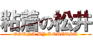 粘着の松井 (OSUNA BY KOUETSU)