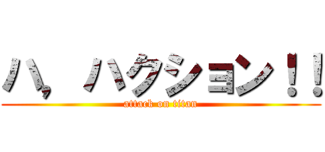 ハ，ハクション！！ (attack on titan)