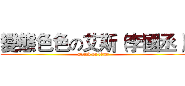 變態色色の艾斯（李國丞） (attack on titan)