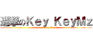 進撃のＫｅｙ ＫｅｙＭｚ (attack on Key KeyMz)
