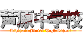 芦原中学校 (Ashihara Junior High School)
