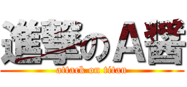 進撃のＡ醤 (attack on titan)