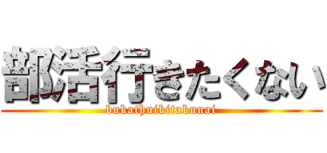 部活行きたくない (bukathuikitakunai)