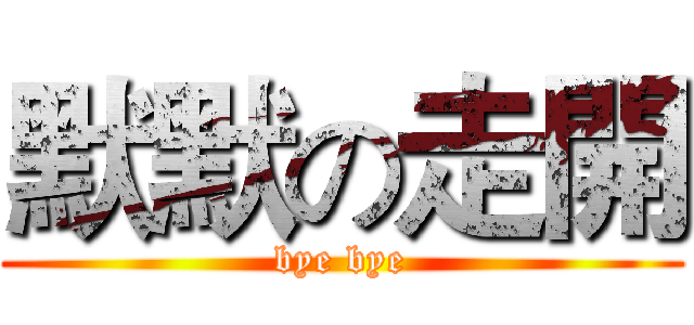 默默の走開 (bye bye)
