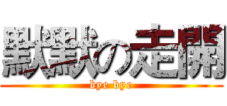 默默の走開 (bye bye)