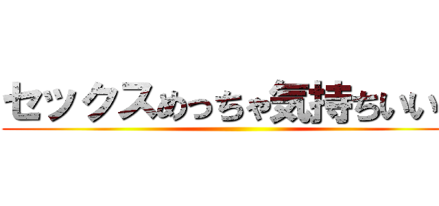 セックスめっちゃ気持ちいい❤️ ()